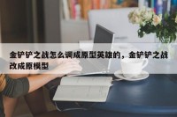 金铲铲之战怎么调成原型英雄的，金铲铲之战改成原模型