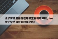 金铲铲阵容推荐在哪里查看啊苹果版，ios金铲铲之战什么时候上线？