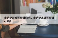 金铲铲游戏可以组cp吗，金铲铲之战可以组cp吗？
