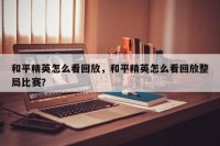和平精英怎么看回放，和平精英怎么看回放整局比赛？
