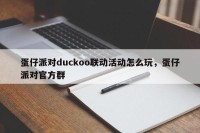 蛋仔派对duckoo联动活动怎么玩，蛋仔派对官方群