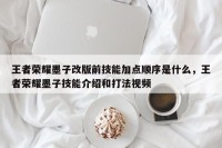 王者荣耀墨子改版前技能加点顺序是什么，王者荣耀墨子技能介绍和打法视频