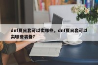 dnf夏日套可以卖哪些，dnf夏日套可以卖哪些装备？