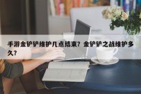 手游金铲铲维护几点结束？金铲铲之战维护多久？