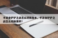 手游金铲铲之战怎么切换版本，手游金铲铲之战怎么切换赛季？