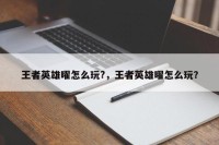 王者英雄曜怎么玩?，王者英雄曜怎么玩？
