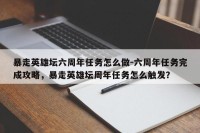 暴走英雄坛六周年任务怎么做-六周年任务完成攻略，暴走英雄坛周年任务怎么触发？