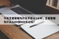 今天王者荣耀为什么不能玩3小时，王者荣耀为什么2200到800不让玩？