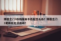 博德之门3存档版本不匹配怎么办？博德之门3更新后无法启动？