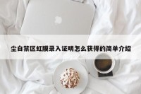 尘白禁区虹膜录入证明怎么获得的简单介绍