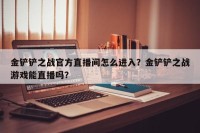 金铲铲之战官方直播间怎么进入？金铲铲之战游戏能直播吗？