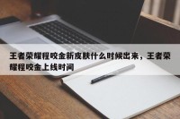 王者荣耀程咬金新皮肤什么时候出来，王者荣耀程咬金上线时间