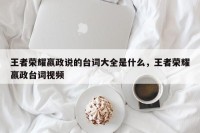 王者荣耀嬴政说的台词大全是什么，王者荣耀嬴政台词视频