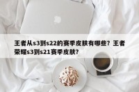王者从s3到s22的赛季皮肤有哪些？王者荣耀s3到s21赛季皮肤？