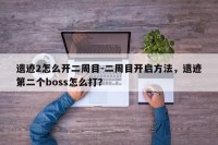 遗迹2怎么开二周目-二周目开启方法，遗迹第二个boss怎么打？