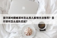 蛋仔派对巅峰派对怎么双人解锁方法推荐？蛋仔派对怎么组队匹配？