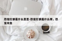 恐龙扛狼是什么意思-恐龙扛狼是什么梗，恐龙攻击