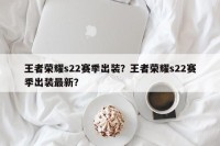 王者荣耀s22赛季出装？王者荣耀s22赛季出装最新？