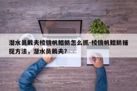潜水员戴夫棱镜帆鳍鲂怎么抓-棱镜帆鳍鲂捕捉方法，潜水员戴夫？