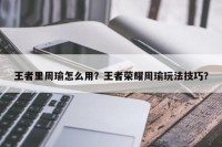 王者里周瑜怎么用？王者荣耀周瑜玩法技巧？