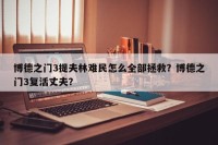 博德之门3提夫林难民怎么全部拯救？博德之门3复活丈夫？