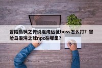 冒险岛枫之传说混沌远征boss怎么打？冒险岛混沌之球npc在哪里？