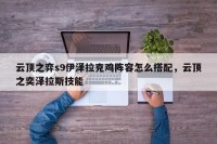 云顶之弈s9伊泽拉克鸡阵容怎么搭配，云顶之奕泽拉斯技能