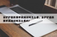 金铲铲最新赛季英雄说明怎么看，金铲铲最新赛季英雄说明怎么看的？