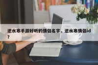 逆水寒手游好听的情侣名字，逆水寒情侣id？