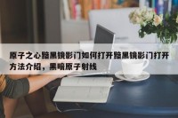 原子之心黯黑镜影门如何打开黯黑镜影门打开方法介绍，黑暗原子射线