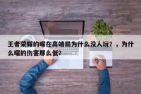 王者荣耀的曜在高端局为什么没人玩？，为什么曜的伤害那么低？