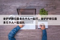 金铲铲排位最多几个人一起打，金铲铲排位最多几个人一起组队