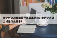 金铲铲之战目前是什么版本游戏？金铲铲之战上线是什么版本？