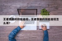 王者西施的技能连招，王者西施的技能连招怎么用？