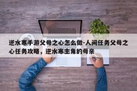 逆水寒手游父母之心怎么做-人间任务父母之心任务攻略，逆水寒主角的母亲