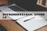 金铲铲商店刷新概率怎么提升的，金铲铲刷新几率