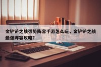 金铲铲之战强势阵容手游怎么玩，金铲铲之战最强阵容攻略？