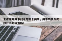 王者荣耀典韦战令是哪个赛季，典韦的战令皮肤什么时候返场？