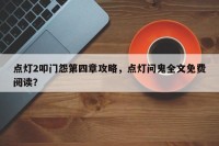 点灯2叩门怨第四章攻略，点灯问鬼全文免费阅读？