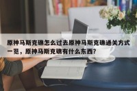 原神马斯克礁怎么过去原神马斯克礁通关方式一览，原神马斯克礁有什么东西？