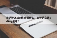 金铲铲之战cdkey是什么？金铲铲之战cdkey是啥？