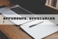 金铲铲在哪添加好友，金铲铲怎么加别人好友？